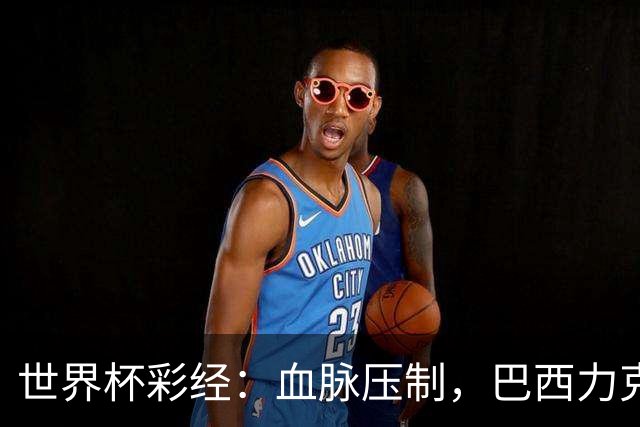 世界杯彩经：血脉压制，巴西力克日本
