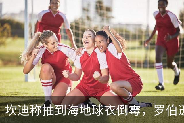 坎迪称抽到海地球衣倒霉，罗伯逊：不惊讶 我们防他们防得很好