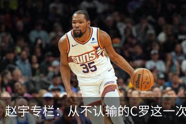 赵宇专栏：从不认输的C罗这一次只是败给了时间